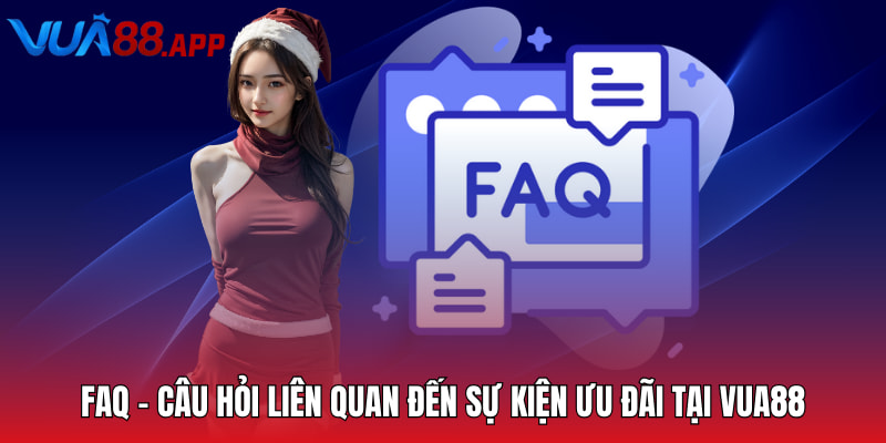 FAQ - Câu hỏi liên quan đến sự kiện ưu đãi tại VUA88