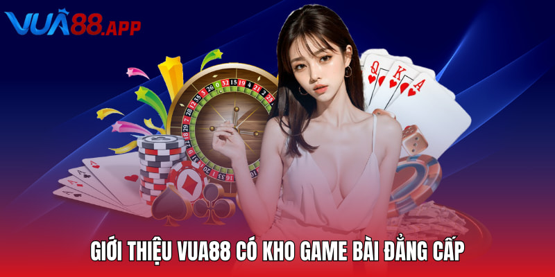 Giới thiệu VUA88 có kho game bài đẳng cấp