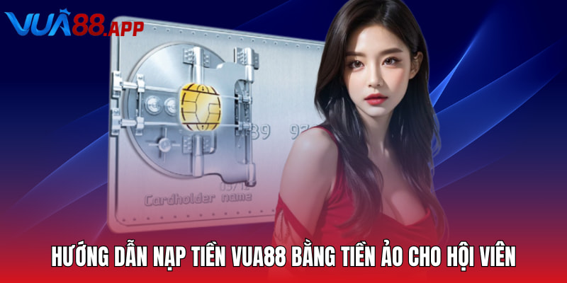 Nạp Tiền Vua88 - Hướng Dẫn Hội Viên Giao Dịch Nhanh Chóng 4 Hướng dẫn nạp tiền VUA88 bằng tiền ảo cho hội viên