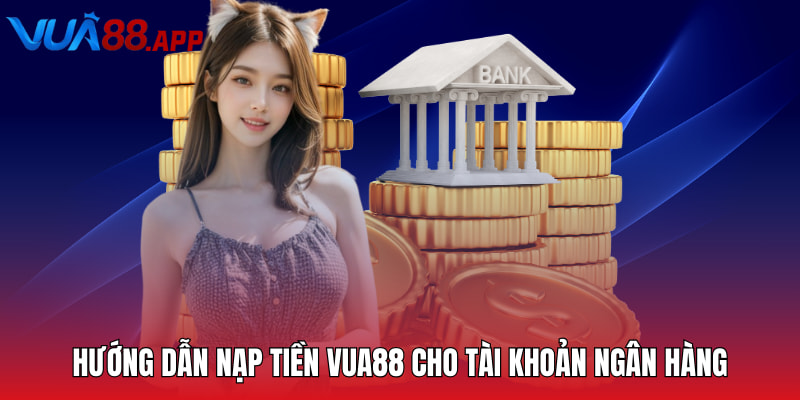Nạp Tiền Vua88 - Hướng Dẫn Hội Viên Giao Dịch Nhanh Chóng 2 Hướng dẫn nạp tiền VUA88 cho tài khoản ngân hàng