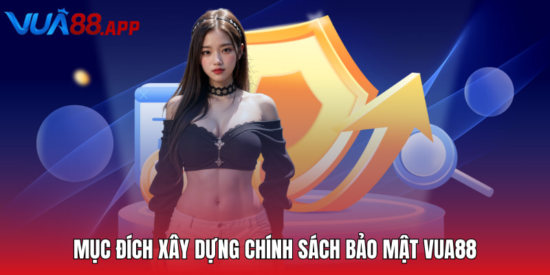 Chính Sách Bảo Mật VUA88 - Quy Tắc Quan Trọng Cần Nắm 1 Mục đích của việc xây dựng phát triển chính sách bảo mật VUA88