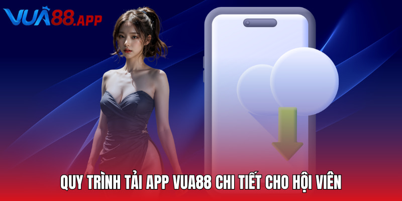 VUA88 - Thiên Đường Cá Cược Trực Tuyến Xanh Chín 2025 27 Quy trình tải app VUA88 chi tiết cho hội viên
