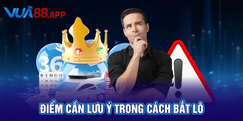 Điểm cần lưu ý trong cách bắt lô