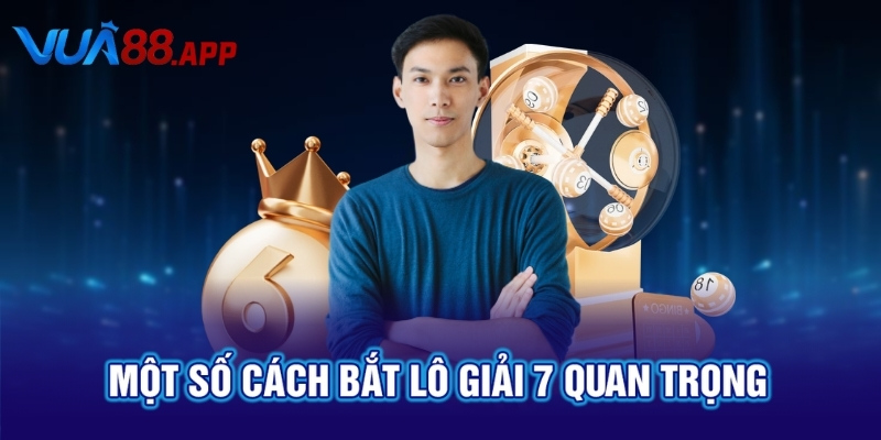 Cách Bắt Lô Giải 7 Dễ Trúng Nhất Do VUA88 Tổng Hợp