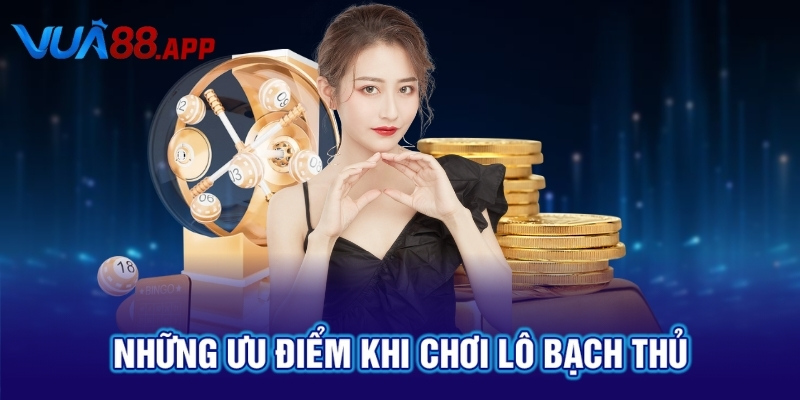 Những ưu điểm khi chơi lô bạch thủ