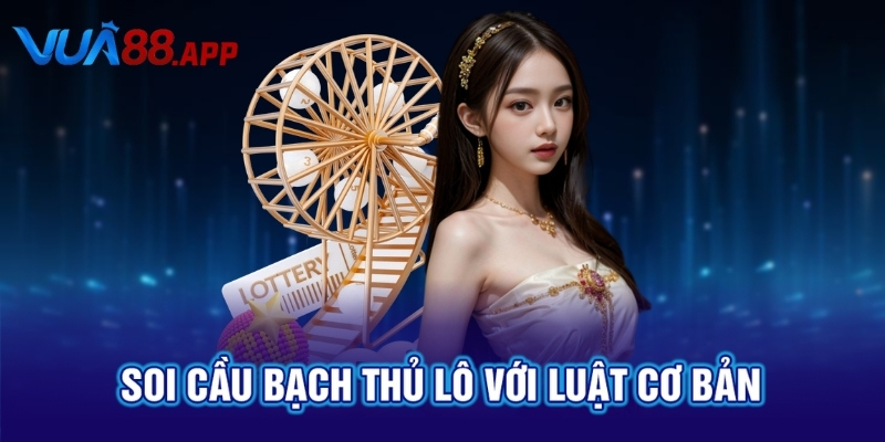 Soi cầu bạch thủ lô với luật cơ bản