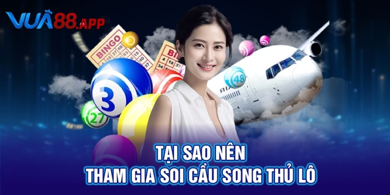 Tai sao nên tham gia soi cầu song thủ lô