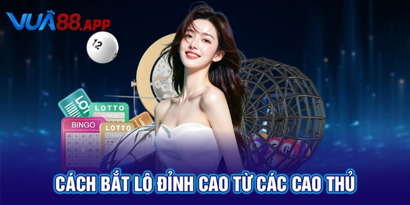 Cách bắt lô đỉnh cao từ các cao thủ
