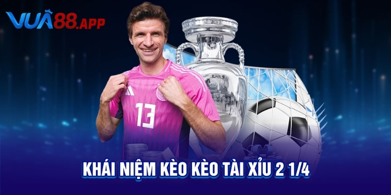 Khái niệm kèo kèo tài xỉu 2 1/4