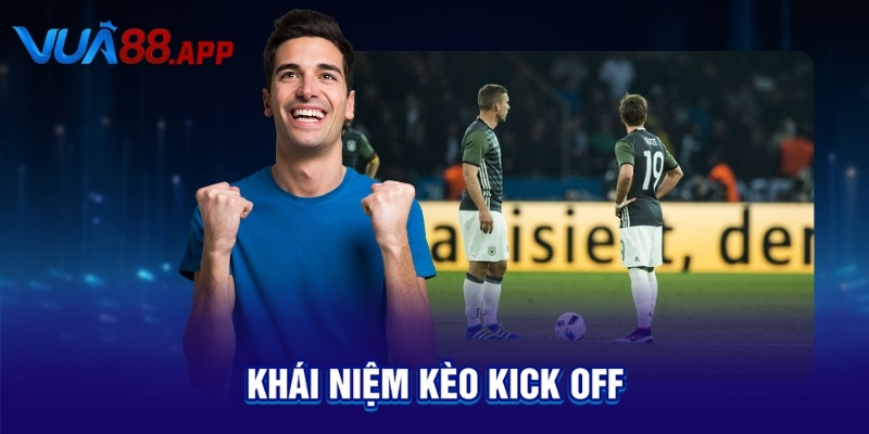 Kèo Kick Off Là Gì? Mẹo Bắt Kèo Giao Bóng Ăn Tiền Nhanh!
