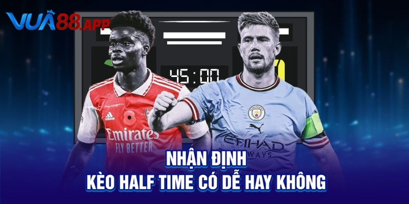 Nhận định kèo Half Time có dễ hay không
