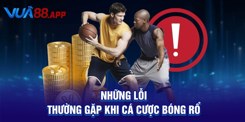 Những lỗi thường gặp khi cá cược bóng rổ
