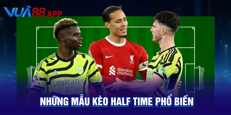 Những mẫu kèo Half Time phổ biến