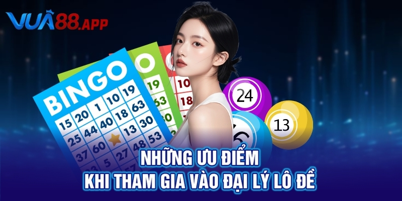 Những ưu điểm khi tham gia vào đại lý lô đề