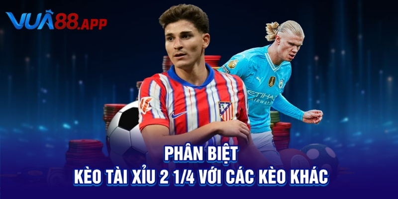 Phân biệt kèo tài xỉu 2 ¼ với các kèo khác