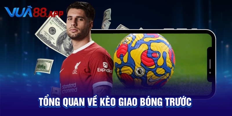 Kèo Giao Bóng Trước Là Gì? Bí Quyết Cược Dễ Ăn Bạn Cần Biết