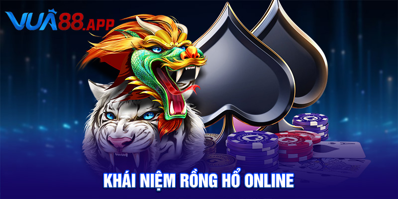 Khái niệm Rồng Hổ online