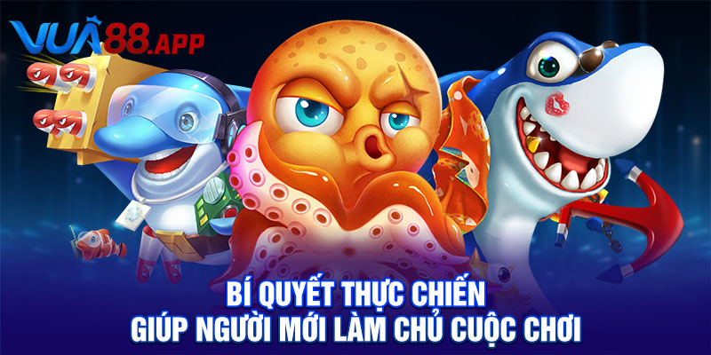 Bí quyết thực chiến giúp người mới làm chủ cuộc chơi