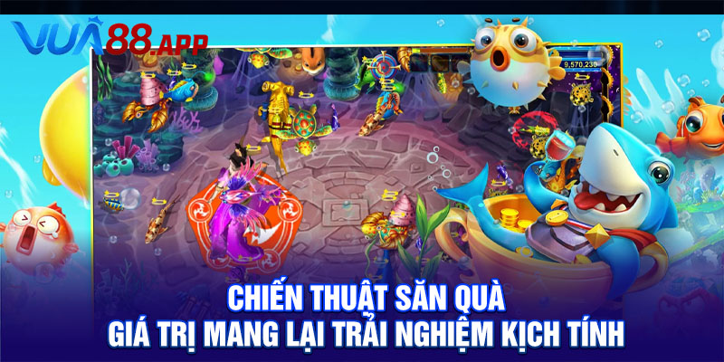 Chiến thuật săn quà giá trị mang lại trải nghiệm kịch tính