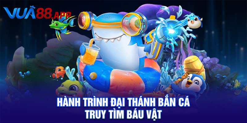 Hành trình Đại thánh bắn cá truy tìm báu vật