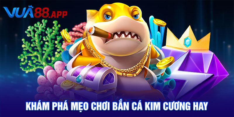 Khám phá mẹo chơi bắn cá kim cương hay