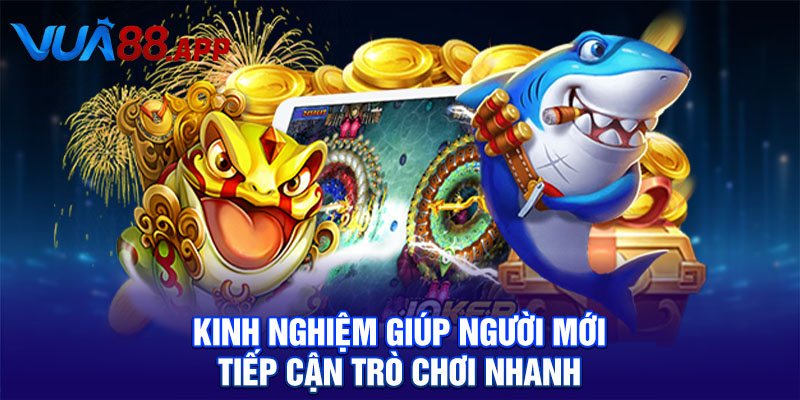 Kinh nghiệm giúp người mới tiếp cận trò chơi nhanh