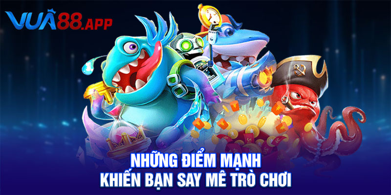 Những điểm mạnh khiến bạn say mê trò chơi