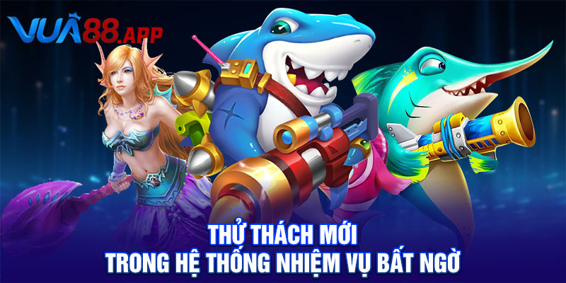 Thử thách mới trong hệ thống nhiệm vụ bất ngờ