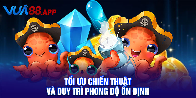 Tối ưu chiến thuật và duy trì phong độ ổn định