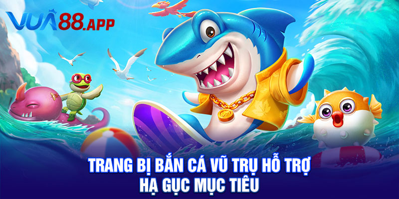 Trang bị bắn cá vũ trụ hỗ trợ hạ gục mục tiêu