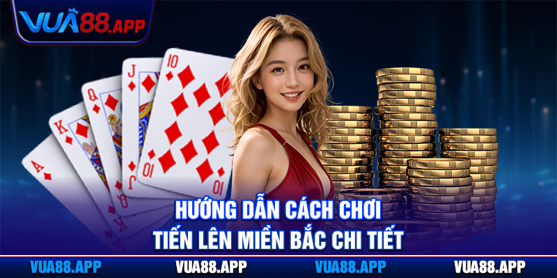 Cách Chơi Tiến Lên Miền Bắc Đơn Giản Và Dễ Thắng Từ Vua88